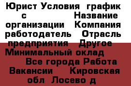 Юрист Условия: график 5/2 с 9.00-!8.00 › Название организации ­ Компания-работодатель › Отрасль предприятия ­ Другое › Минимальный оклад ­ 28 000 - Все города Работа » Вакансии   . Кировская обл.,Лосево д.